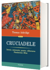 Cruciadele. Istoria razboiului pentru eliberarea Pamintului Sfint. (Editie Cartonata)