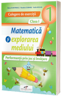 Culegere de exercitii. Matematica si explorarea mediului. Clasa I. Performanta prin joc si invatare