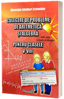 Culegere de probleme de aritmetica si algebra pentru clasele V-VIII. Editie noua revizuita si adaugita