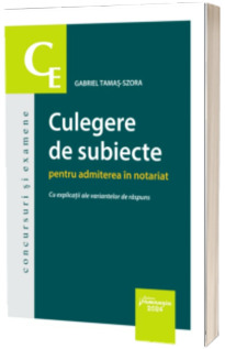 Culegere de subiecte pentru admiterea in notariat. Cu explicatii ale variantelor de raspuns