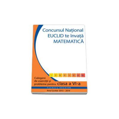 Culegere matematica Euclid clasa a VI-a, editia 2013 - 2014. Concursul EUCLID te invata matematica