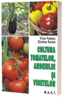 Cultura tomatelor, ardeiului si vinetelor. Editia a 2-a