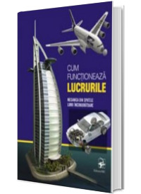 Cum functioneaza lucrurile. Mecanica din spatele lumii inconjuratoare