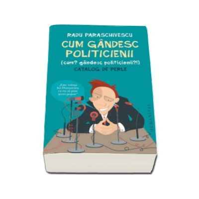 Cum gandesc politicienii (Cum? Gandesc politicienii?). Catalog de perle - Radu Paraschivescu