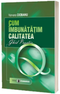 Cum imbunatatim calitatea. Ghid practic