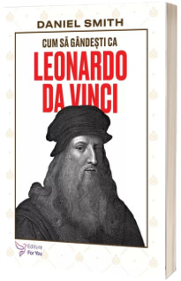 Cum sa gandesti ca Leonardo da Vinci