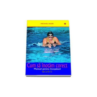 Cum sa inotam corect. Manual pentru incepatori - Michael Hahn