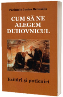 Cum sa ne alegem duhovnicul. Ezitari si poticniri