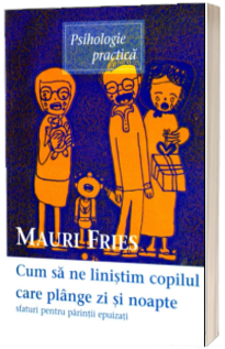 Cum sa ne linistim copilul care plange zi si noapte. Sfaturi pentru parintii epuizati