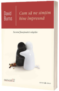 Cum sa ne simtim bine impreuna. Secretul functionarii relatiilor - David Burns