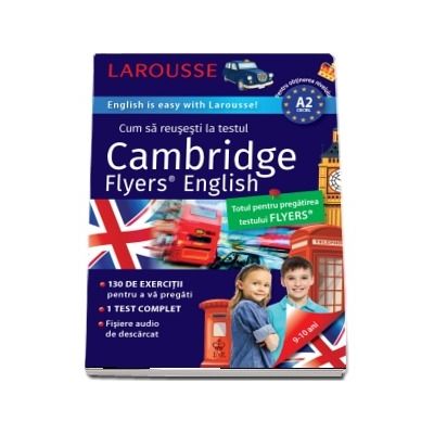 Cum sa reusesti la testul Cambridge Flyers Test. English is easy Larousse! 9-10 ani