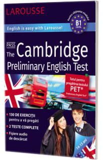 Cum sa reusesti la testul Cambridge Preliminary English Test. English is easy Larousse! 14-15 ani