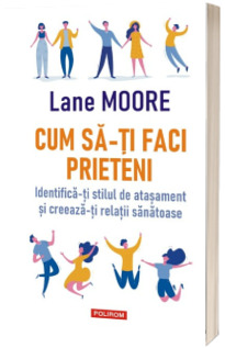 Cum sa-ti faci prieteni. Identifica-ti stilul de atasament si creeaza-ti relatii sanatoase