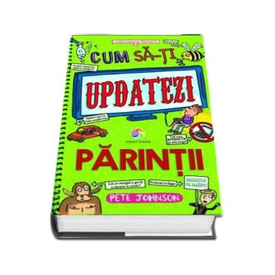 Cum sa-ti updatezi parintii. Cum sa-ti instruiesti parintii - Volumul V