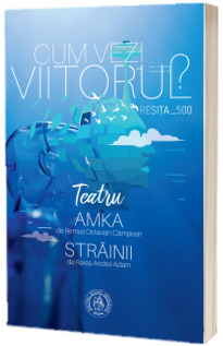 Cum vezi viitorul? Resita_500. Amka. Strainii (teatru)