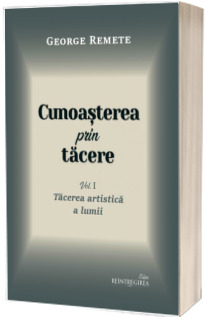 Cunoasterea prin tacere volumul 1. Tacerea artistica a lumii