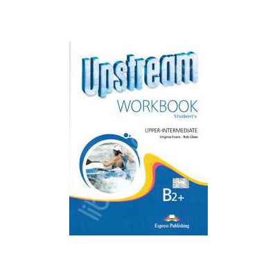 Curs pentru limba engleza. Upstream Upper-Intermediate B2+ (Workbook). Caiet pentru clasa a X-a (Editie revizuita)