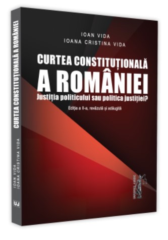 Curtea Constitutionala a Romaniei. Justitia politicului sau politica justitiei? Editia a II-a, revazuta si adaugita