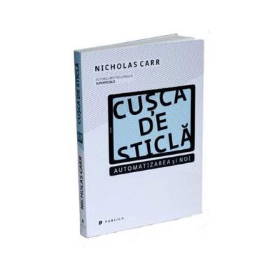 Cusca de sticla - Automatizarea si noi - Nicholas Carr