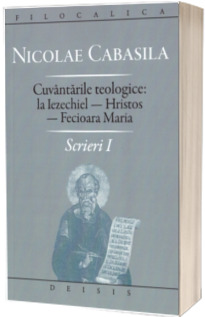 Cuvantarile teologice: la Iezechiel - Hristos - Fecioara Maria - Scrierei I (Nicolae Cabasila)