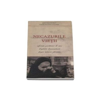 Necazurile vietii - Traducere din limba greaca de Pr. Victor Manolache