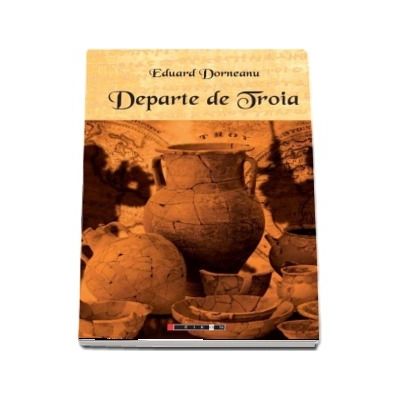 Departe de Troia - Eduard Dorneanu