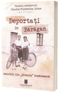 Deportati in Baragan. Amintiri din "Siberia" romaneasca