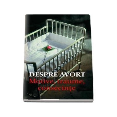 Despre avort. Motive, traume, consecinte. Editia a doua