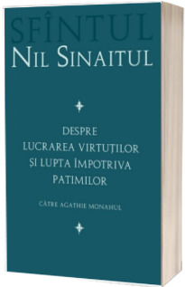 Despre lucrarea virtutilor si lupta impotriva patimilor catre Agathie monahul - Sf. Nil Sinaitul