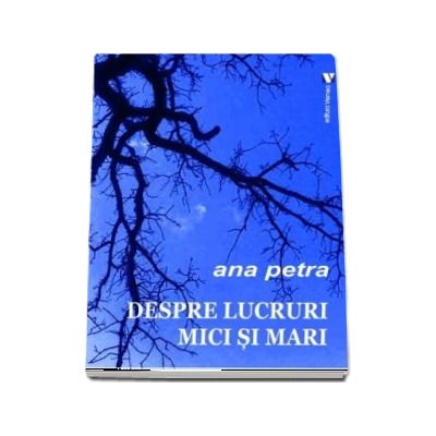 Despre lucruri mici si mari - Ana Petra