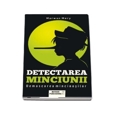 Detectarea minciunilor. Demascarea mincinosilor - Marwan Mery