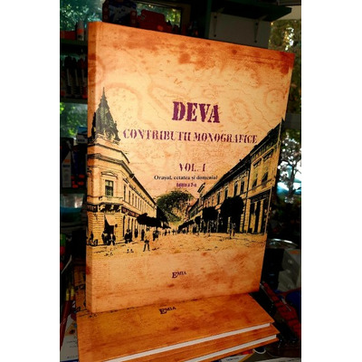 Deva - Contributii monografice - Vol I si Vol II - Orasul, Cetatea