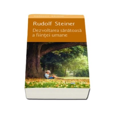 Dezvoltarea sanatoasa a fiintei umane. O introducere in pedagogia si didactica antroposofica - Rudolf Steiner