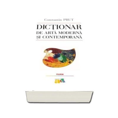 Dictionar de arta moderna si contemporana - Editia a III-a revazuta si adaugita