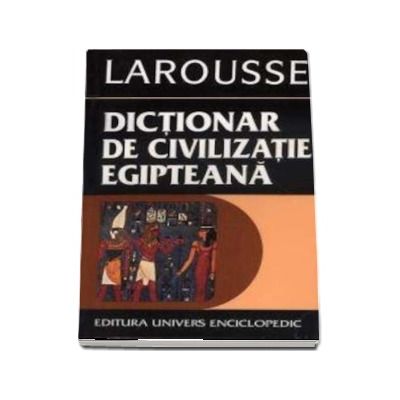 Dictionar de civilizatie egipteana - Larousse