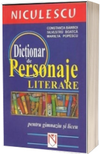 Dictionar de personaje literare : pentru gimnaziu si liceu