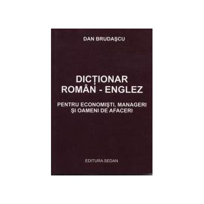 DICTIONAR ROMAN â€“ ENGLEZ. Pentru economisti, manageri si oameni de afaceri