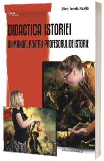 Didactica istoriei. Un manual pentru profesorul de istorie