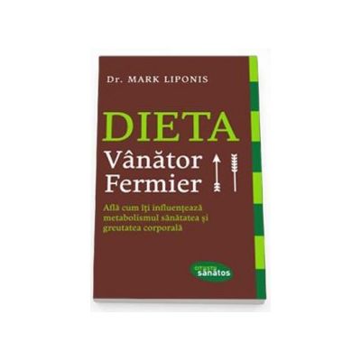 Dieta Vanator - Fermier. Afla cum iti influenteaza metabolismul sanatatea si greutatea corporala (Mark Liponis)