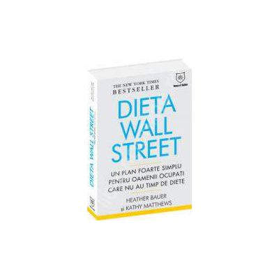 Dieta Wall Street. Un plan foarte simplu pentru oamenii ocupati care nu au timp de diete