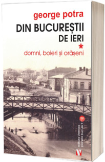 Din Bucurestii de ieri. Domni, boieri, oraseni