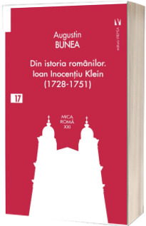 Din istoria romanilor. Episcopul Ioan Inocentiu Klein (1728-1751)