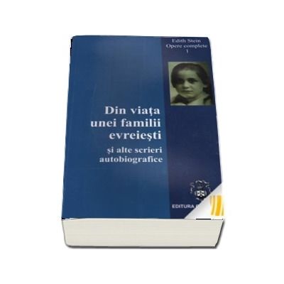 Din viata unei familii evreiesti si alte scrieri autobiografice. Opere complete 1