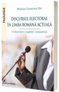 Discursul electoral in limba romana actuala. O abordare cognitiv-semantica