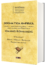 Dogmatica empirica dupa invataturile prin viu grai ale Parintelui Ioannis Romanidis. Volumul I