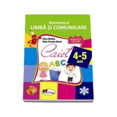 Domeniul Limba si comunicare. Caiet 4-5 ani - Alice Nichita