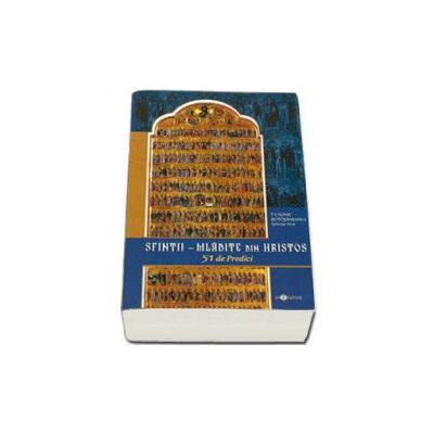 Sfintii - Mladite din Hristos. 51 de predici  - PS Calinic Botosaneanul, Episcop-Vicar al Arhiepiscopiei Iasilor