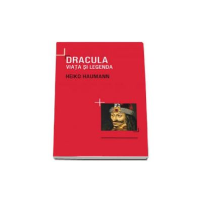 Dracula. Viata si legenda