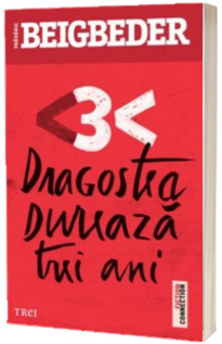 Dragostea dureaza trei ani - Frederic Beigbeder