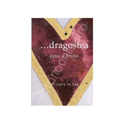 Dragostea. Extaz si fericire (Colectia, O carte in dar)